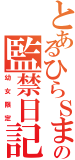 とあるひらＳまの監禁日記（幼女限定）