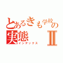 とあるきも学校の実態Ⅱ（インデックス）