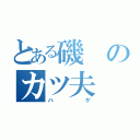 とある磯のカツ夫（ハゲ）