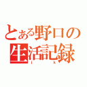 とある野口の生活記録（ｊｋ）