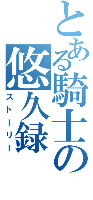 とある騎士の悠久録（ストーリー）