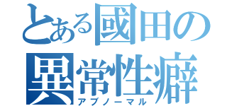 とある國田の異常性癖（アブノーマル）