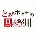 とあるボクサーの具志堅用高（ちょっちゅね♪）