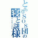 とあるＳＯＳ団の寝と謎様（インデックス）