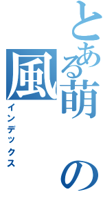 とある萌の風（インデックス）