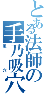 とある法師の手乃吸穴（風穴）