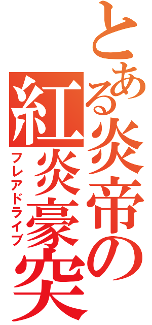 とある炎帝の紅炎豪突（フレアドライブ）