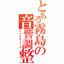 とある霧島の音響調整（マイクチェック）