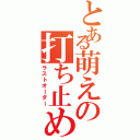 とある萌えの打ち止め（ラストオーダー）