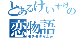 とあるけいすけの恋物語（モテモテだよｗ）