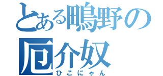 とある鴫野の厄介奴（ひこにゃん）