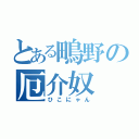 とある鴫野の厄介奴（ひこにゃん）