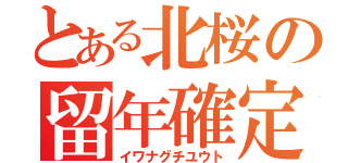 とある北桜の留年確定（イワナグチユウト）