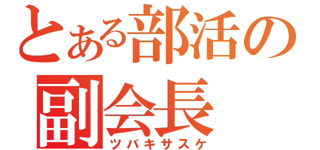 とある部活の副会長（ツバキサスケ）