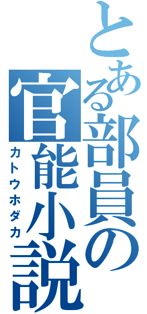 とある部員の官能小説（カトウホダカ）