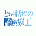 とある話術の論破覇王（ひろゆかない）