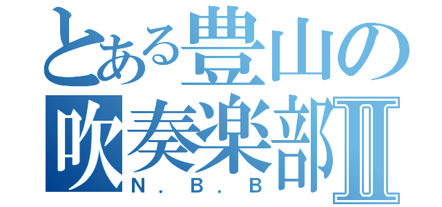 とある豊山の吹奏楽部Ⅱ（Ｎ．Ｂ．Ｂ）