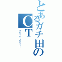 とあるガチ田のＣＴⅡ（コンピュータートモグラフィー）