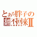 とある胖子の翻不回來Ⅱ（小鐵翻身記）