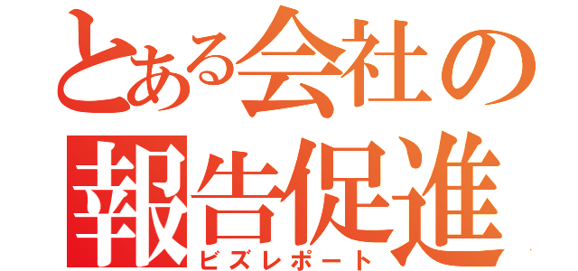 とある会社の報告促進（ビズレポート）