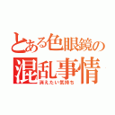 とある色眼鏡の混乱事情（消えたい気持ち）