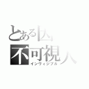 とある因果の不可視人（インヴィジブル）