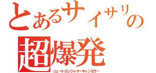 とあるサイサリスの超爆発（ニュートロンジャマーキャンセラー）