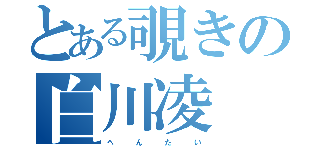 とある覗きの白川凌（へ    ん    た    い）