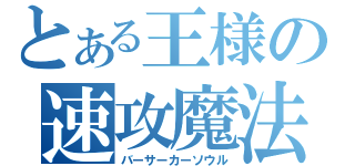 とある王様の速攻魔法（バーサーカーソウル）