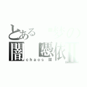 とある晓梦の闇【憑依】Ⅱ（ｃｈａｏｓ 闇）