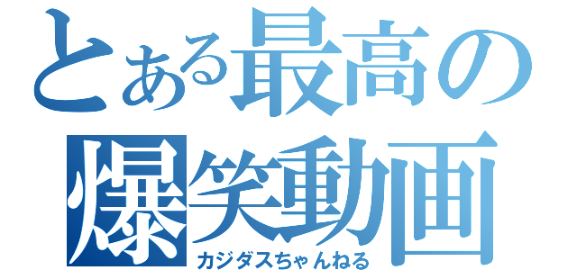 とある最高の爆笑動画（カジダスちゃんねる）