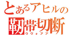 とあるアヒルの靭帯切断（ウヴォアア）