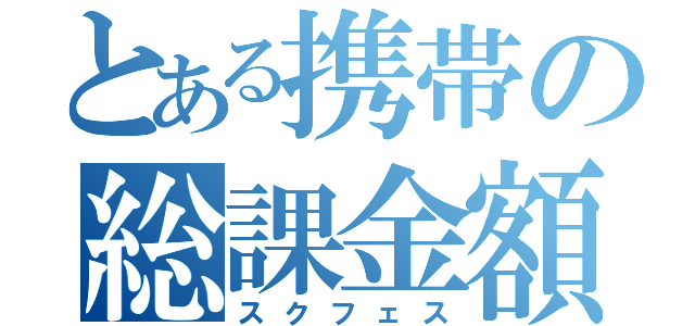 とある携帯の総課金額（スクフェス）