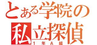 とある学院の私立探偵（１年Ａ組）