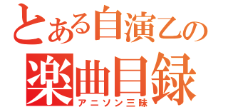 とある自演乙の楽曲目録（アニソン三昧）