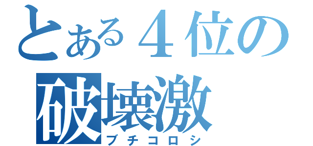 とある４位の破壊激（ブチコロシ）