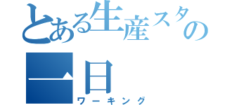 とある生産スタッフの一日（ワーキング）