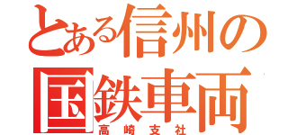 とある信州の国鉄車両（高崎支社）