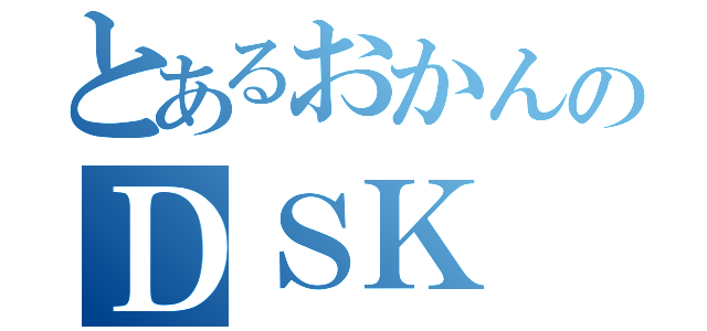 とあるおかんのＤＳＫ（）