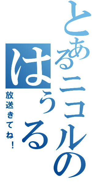 とあるニコルのはぅる（放送きてね！）