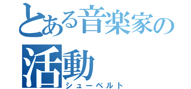 とある音楽家の活動（シューベルト）