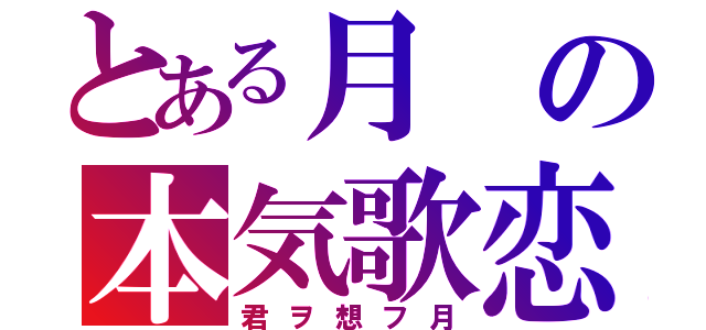 とある月の本気歌恋（君ヲ想フ月）