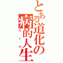 とある道化の病的人生（らいか）