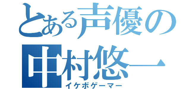 とある声優の中村悠一（イケボゲーマー）