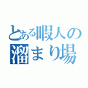 とある暇人の溜まり場（）