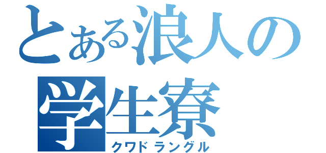 とある浪人の学生寮（クワドラングル）