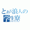 とある浪人の学生寮（クワドラングル）