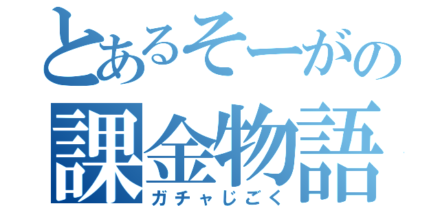 とあるそーがの課金物語（ガチャじごく）