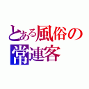 とある風俗の常連客（）