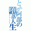 とある阿部の堕落人生（スーパーニート）